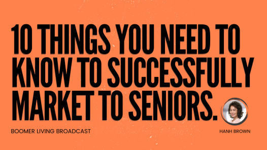 Hanh Brown - 10 Things You Need to Know to Successfully Market to Seniors