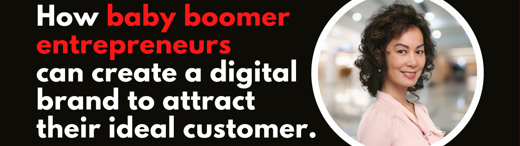 How Baby Boomer Entrepreneurs Can Create a Digital Brand to Attract Their Ideal Customer