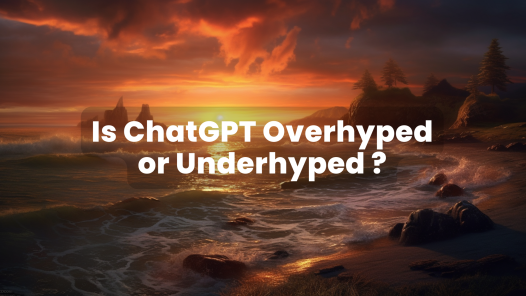 AI: Is ChatGPT Overhyped and Overrated or Underhyped and Underestimated?